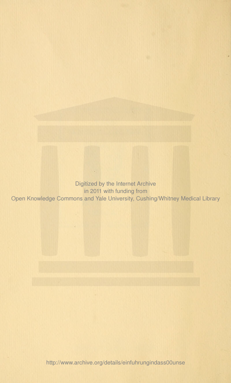 Digitized by the Internet Archive in 2011 with funding from Open Knowledge Commons and Yale University, Cushing/Whitney Medical Library http://www.archive.org/details/einfuhrungindassOOunse