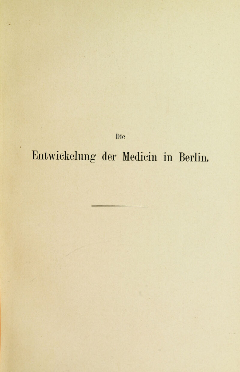 Die Entwicklung der Medicin in Berlin.