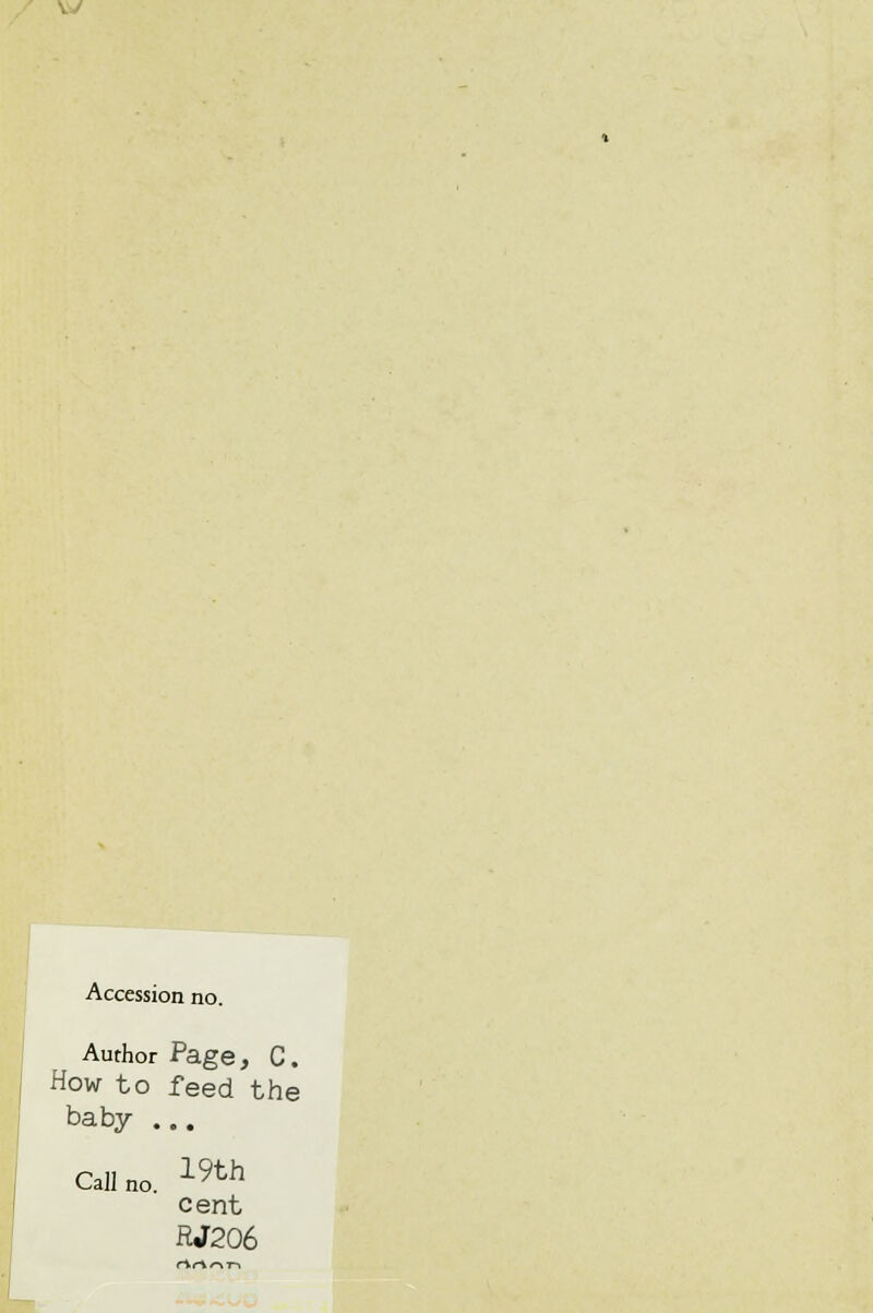 vv Accession no. Author How to baby . Page, C. ■feed the • • Call no. 19th cent RJ206 rtrti\T-i