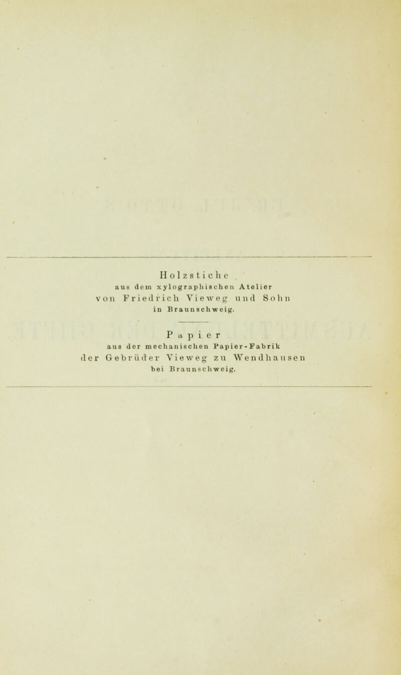 Holzs tic h e aus dem xylographischen Atelier v <111 Friedrich Viewejr und So in Braunschweig. Papier aus der mechanischen Papier-Fabrik d er Geb r ü d e v V i e w eg zu W endhause n bei Braunfleh woig.