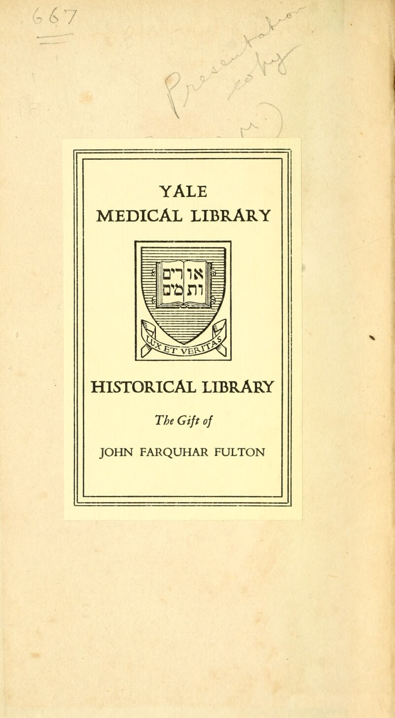 YALE MEDICAL LIBRARY HISTORICAL LIBRARY The Gift of JOHN FARQUHAR FULTON