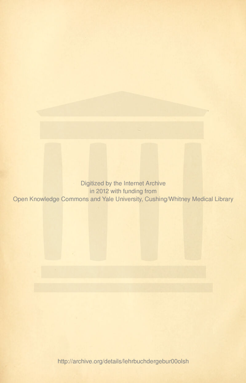 Digitized by the Internet Archive in 2012 with funding from Open Knowledge Commons and Yale University, Cushing/Whitney Medical Library http://archive.org/details/lehrbuchdergeburOOolsh