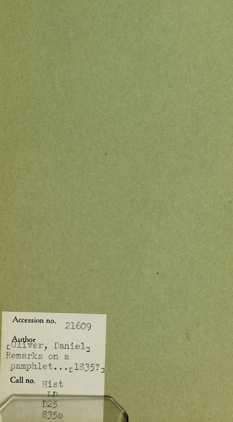 Accession no. „ , - 21609 Author cOliver, Daniel3 Remarks on a pamphlet...c1335?J Call no. Hist r.r, 835o ■S