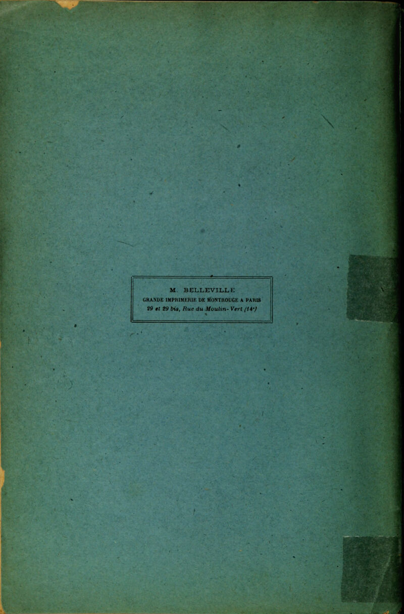 M. BELLEVILLE GRANDE IMPRIMERIE DE MONTROUCE A PARIS Î9 et t9 bis, Bue du Moulin- Vert (U-)