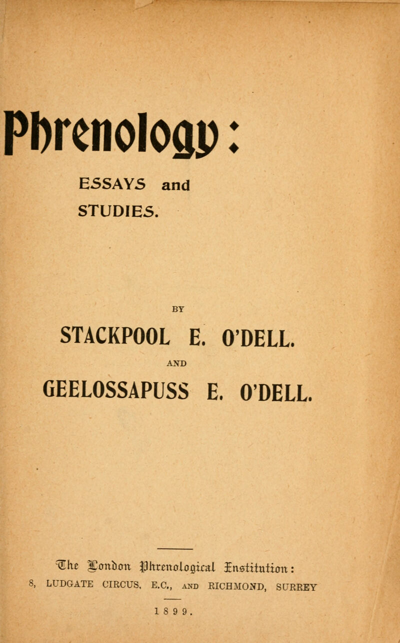 Phrenolofip: ESSAYS and STUDIES. BY STACKPOOL E. O'DELL. AND GEELOSSAPUSS E. O'DELL. QLhz bonbon ghrBttolrrgiral Institution: LUDGATE CIRCUS. E.C., and RICHMOxVD, SURREY 18 9 9.