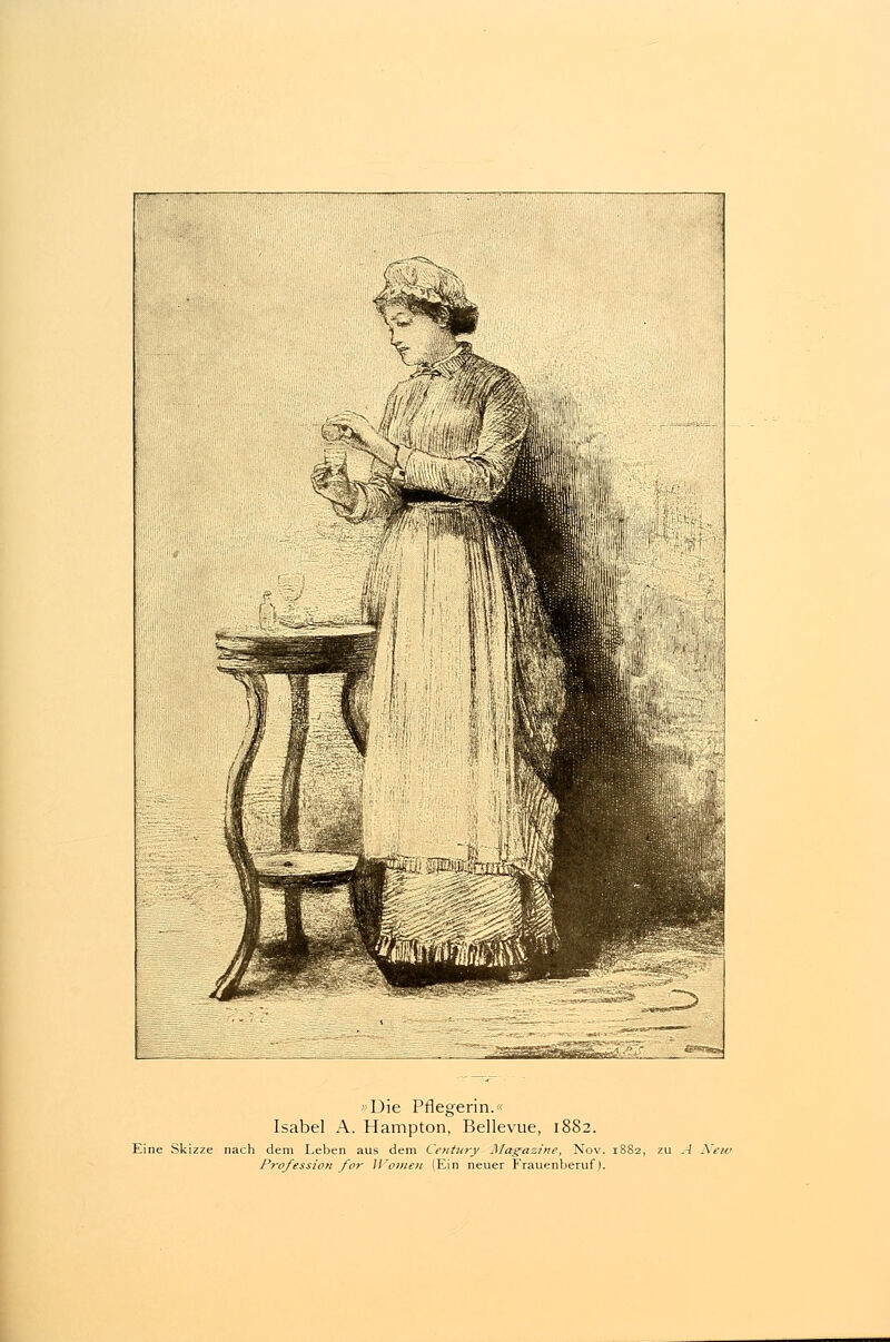 % v •■■5t i:-'«üsfa. <;-^VffpPlfc.A 4/if/ MMR ///■•■'' ^/.is >*;: »Die Pflegerin.« Isabel A. Hampton, Bellevue, 1882. Eine Skizze nach dem Leben aus dem Century Magazine, Nov. 1882, zu A Nett Profession for Wollten (Ein neuer Frauenberuf).