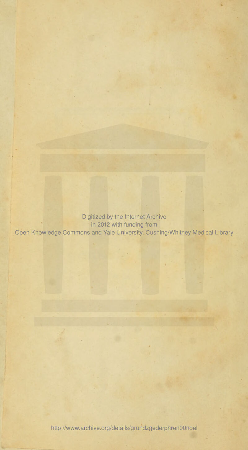 Digitized by the Internet Archive in 2012 with funding from Open Knowledge Commons and Yale University, Cushing/Whitney Medical Library http://www.archive.org/details/grundzgederphrenOOnoel