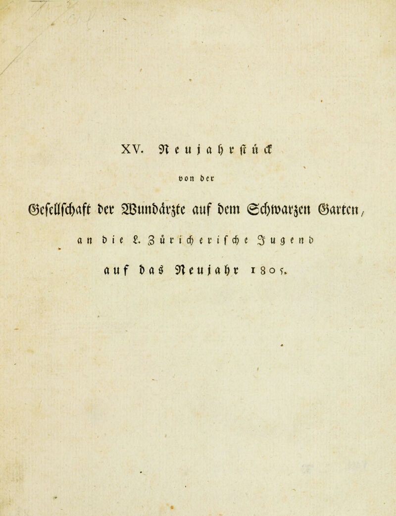 XV. 9T e u i a i) r fi n cf t>on £>ec ©cfeöfc&aft Sw SBmtfrdrgt auf bcm (gcftmavsctt hatten/ an & i e S. 3 u r i cf; « c i f d) e 3 «g cn i) auf tuS 9ltuiüf)x 18 o ?„