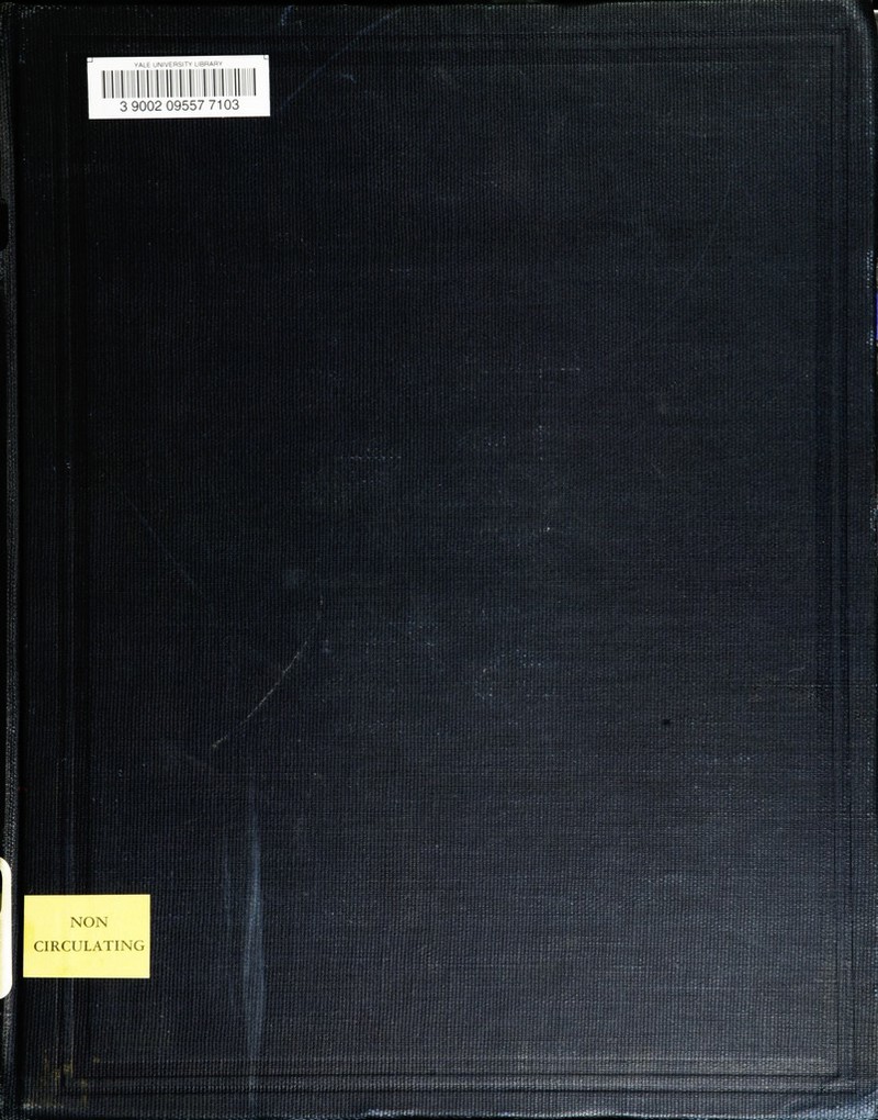 YALE UNIVERSITY LIBRARY 3 9002 09557 7103 Kl Hi 1 a IN H p I 1 Jf^L Hera! ■ft] I MB iylililiimliiiilili lit i!! iiiHU»li!5/i-tlt [>'<■('• (Hiu''li{]||»«^HtM{l'^»if'f>i w. \ NON J circulating! ItWtMztllttl*'' Hi iHMHilllHlMIAfllfllll