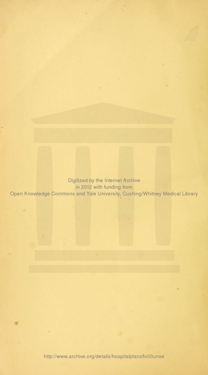 Digitized by the Internet Archive in 2012 with funding from Open Knowledge Commons and Yale University, Cushing/Whitney Medical Library http://www.archive.org/details/hospitalplansfivOOunse