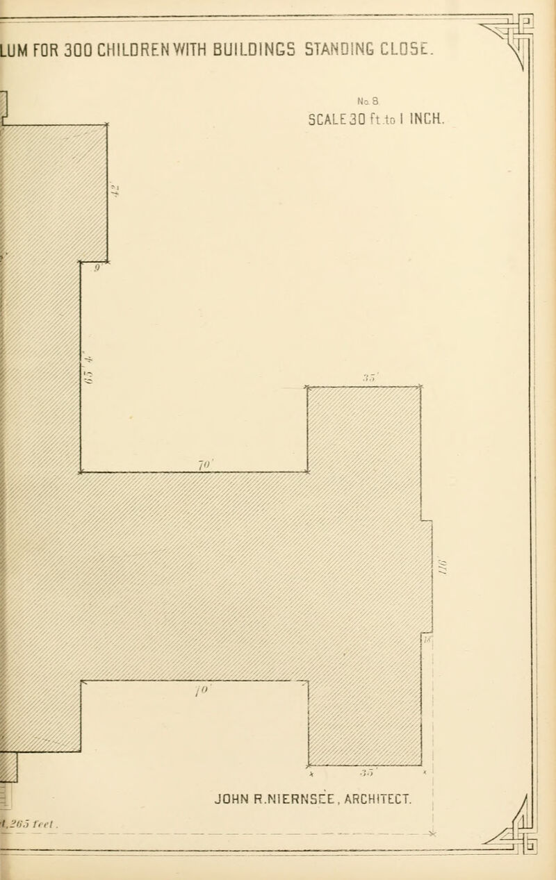 LUM FOR 300 CHILDREN WITH BUILDINGS STANDING CLDSl. Na8 SCALE 30 ft .to I INCH. , —, « ■;■-, i _ i /..•/. JOHN R.MlERNSilE, ARCHITECT. i