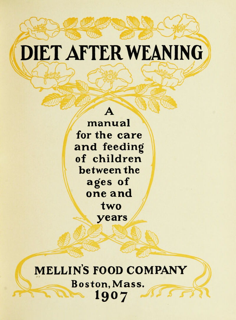 A manual for the care and feeding of children between the ages of one and two years MELLINS FOOD COMPANY Boston,Mass, 1907