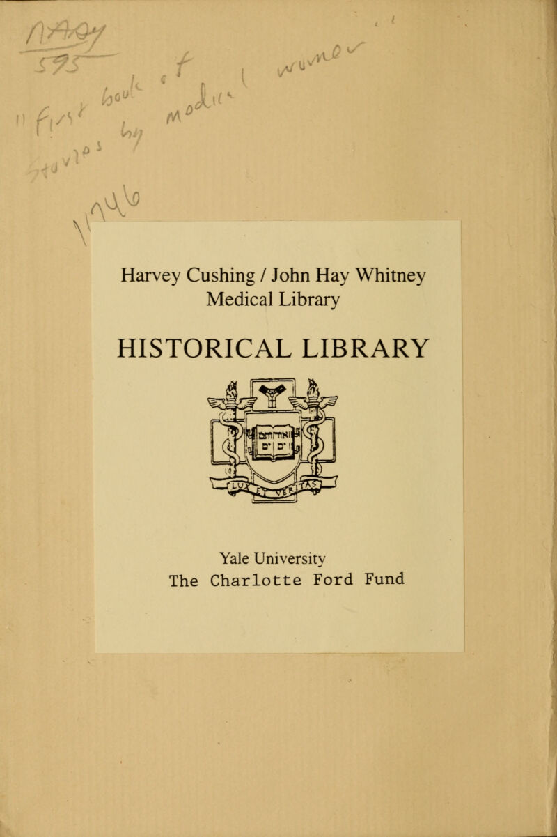 pi f I ^u ^ u- V <\ o> Harvey Cushing / John Hay Whitney Medical Library HISTORICAL LIBRARY Yale University The Charlotte Ford Fund