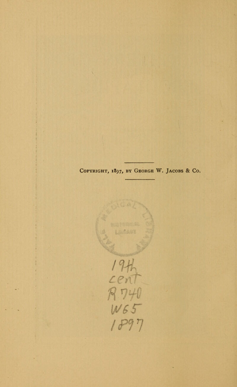 Copyright, 1897, by George W. Jacobs & Co. /Pi 7