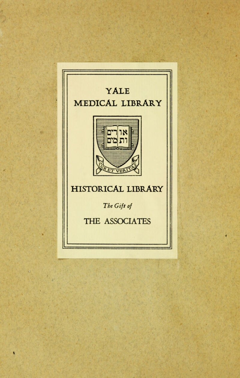 YALE MEDICAL LIBRARY HISTORICAL LIBRARY The Gift o} THE ASSOCIATES