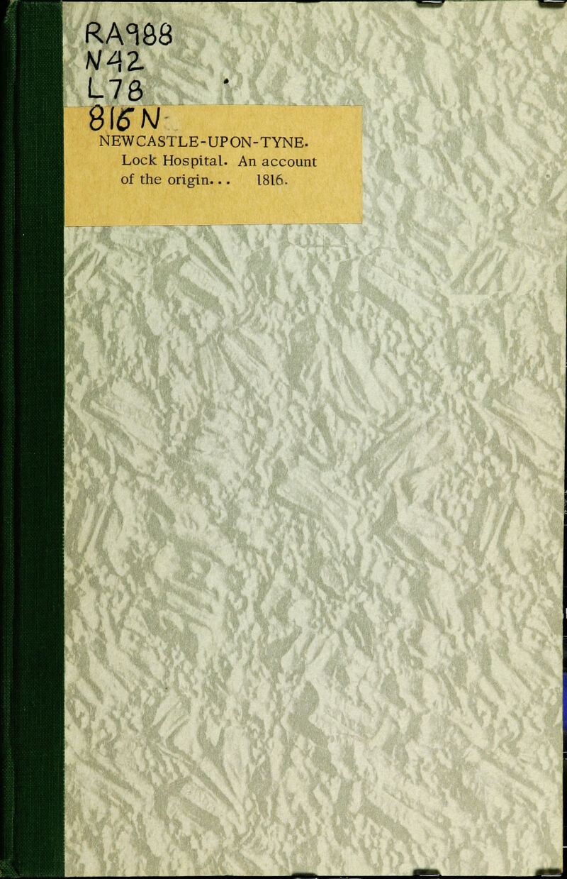 RA%8 W42. L78 8\6N L 9' # ' NEWCASTLE-UPON-TYNE. Lock Hospital. An account of the origin... 1816. fil \L\ Mm -, ti! w 3^4j> !v 1