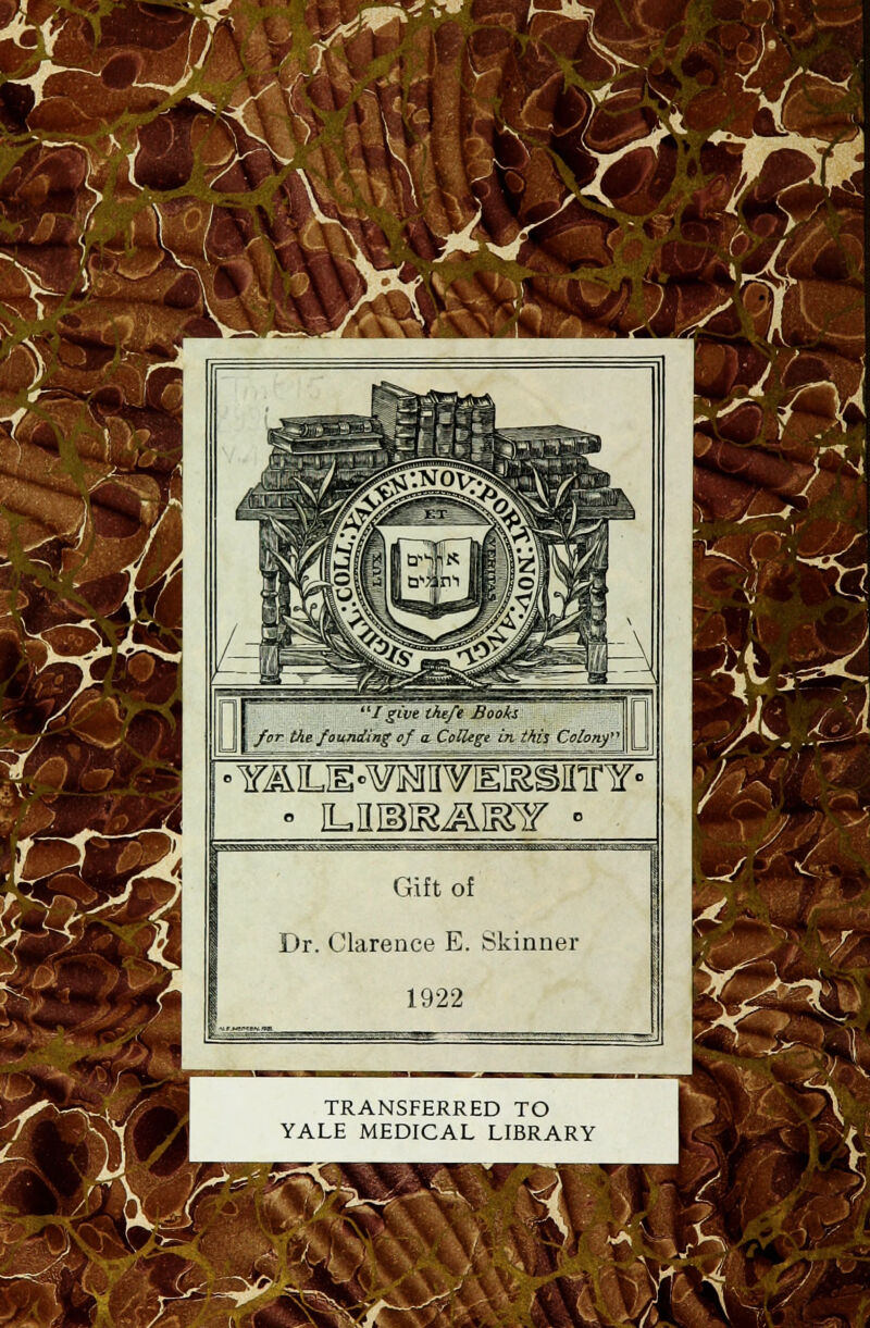 H /T :^^V -^ /-*5 /give theft Books for thefottnding of a. College in this Colony • ¥^ILIE«¥]MlI¥IEI^Snir¥o • iLmais^mr - .V-.v'fr.T7.Lvtfc^vV\v.sl.^?f^:sJ.\— ■■■■■'■■ -.:'~~ ■ '~^ITT* Gift of Dr. Clarence E. Skinner 1922 TRANSFERRED TO YALE MEDICAL LIBRARY