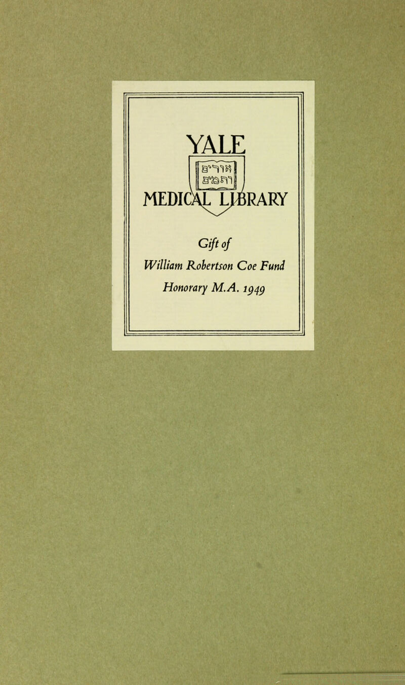 YALE MEDICALJ^RARY Gift of William Robertson Coe Fund Honorary M.A. ig^g