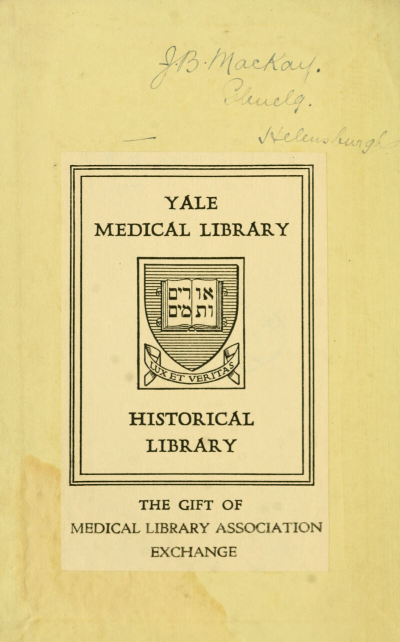 . , YALE MEDICAL LIBRARY HISTORICAL LIBRARY THE GIFT OF MEDICAL LIBRARY ASSOCIATION EXCHANGE