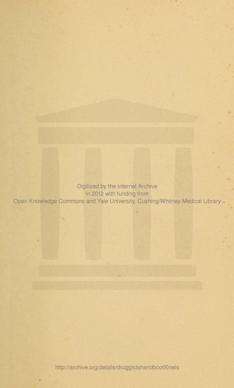 Digitized by the Internet Archive in 2012 with funding from Open Knowledge Commons and Yale University, Cushing/Whitney Medical Library http://archive.org/details/druggistshandbooOOnels