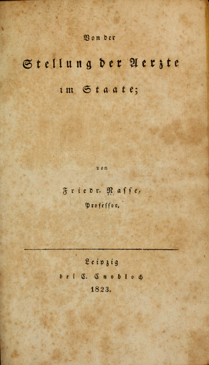SSon ist Stellung t^er 2te Ute im © t a a t e; v on g r i e ö r. JR a f f e, sp tofeffoc. 2 e tp 5 tg bei 6, (5 n o 6 I o <f> 1823.