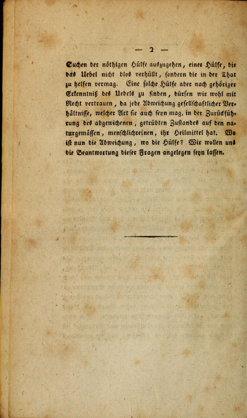 Cuä>n ber nötigen £ulfe auS^uge^en, eine* £ülfe, bie fca$ Uebtl nia)t blöd vec^üüt, fonbern bie in ber X^at ju Reifen vermag. (Sine fofa^e £ülfe aber naa) gehörige* @rfenntnifj bed liebet ju ftnben, bürfen wir tt>of>t mit Sftecfct vertrauen, ba jebe 2fbroetcf)ung gefeüfcfcaftlicber Söet» tyaftmfie, n>ela)er $rt fie aua) fepn mag, in ber 3w*ütffü$t tung be6 abgewichenen , getrübten 3tfflnfc?$ ouf ben na« turgemaJTen, menfcf)ticf)retnen, tf)t £>eümittel fjar, 2B* ifl nun bie Abweisung, wo bie £>ü(fe? 5ÖU rcoflen unl He ^Beantwortung tiefer fragen angelegen fepn (afiem