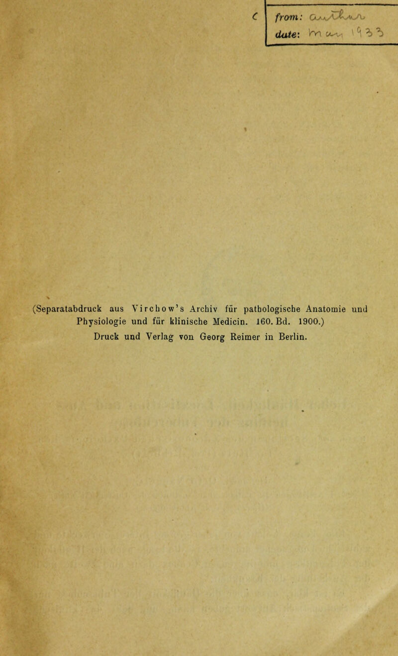 dute: y^ «-vi ' 'Ahb (Separatabdruck aus Virchow's Archiv für pathologische Anatomie und Physiologie und für klinische Medicin. 160. Bd. 1900.) Druck und Verlag von Georg Reimer in Berlin.