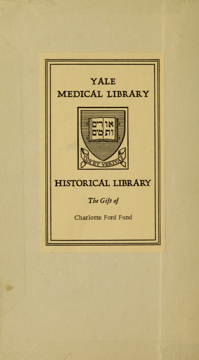 YALE MEDICAL LIBRARY HISTORICÄL LIBRARY The Gift of Charlotte Ford Fund