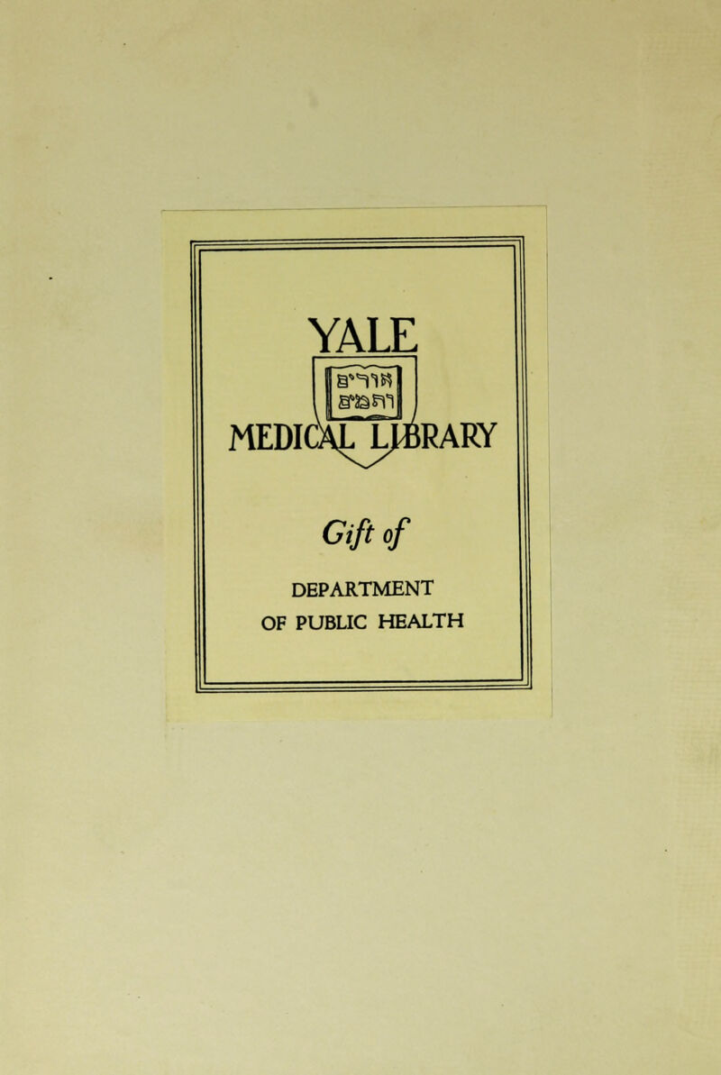 YALE MEDICALJ^RARY Gift of DEPARTMENT OF PUBLIC HEALTH