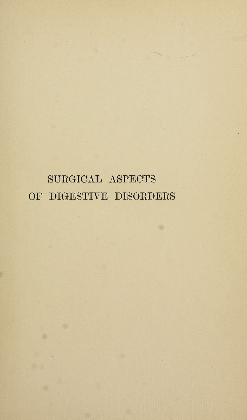 SURGICAL ASPECTS OF DIGESTIVE DISORDERS