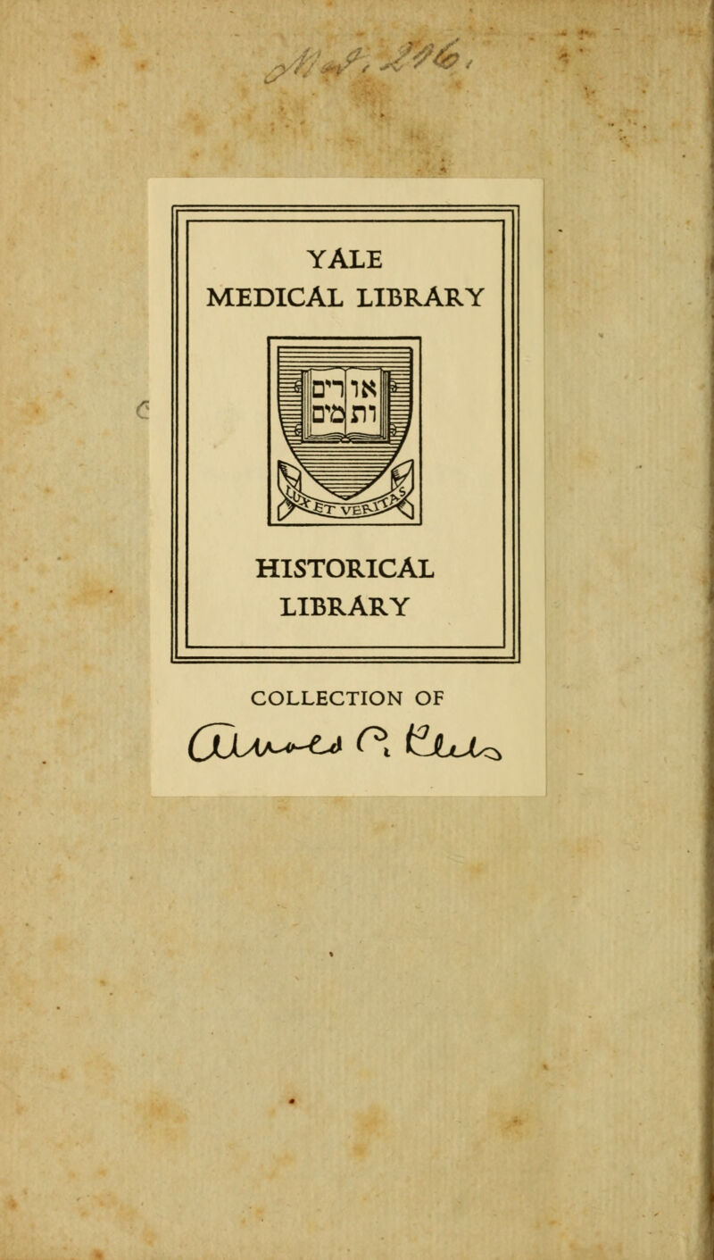 £, c YALE MEDICAL LIBRARY HISTORICAL LIBRARY COLLECTION OF