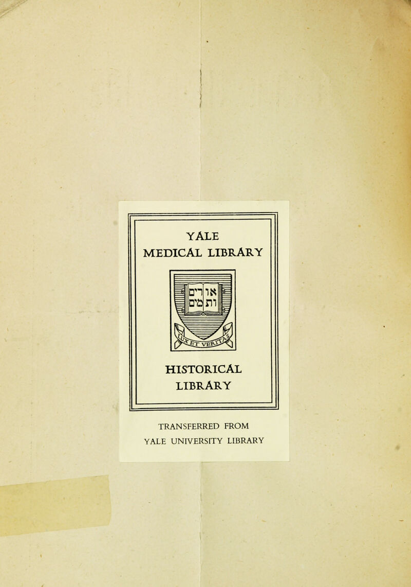 YALE MEDICAL LIBRARY HISTORICAL LIBRARY TRANSFERRED FROM YALE UNIVERSITY LIBRARY