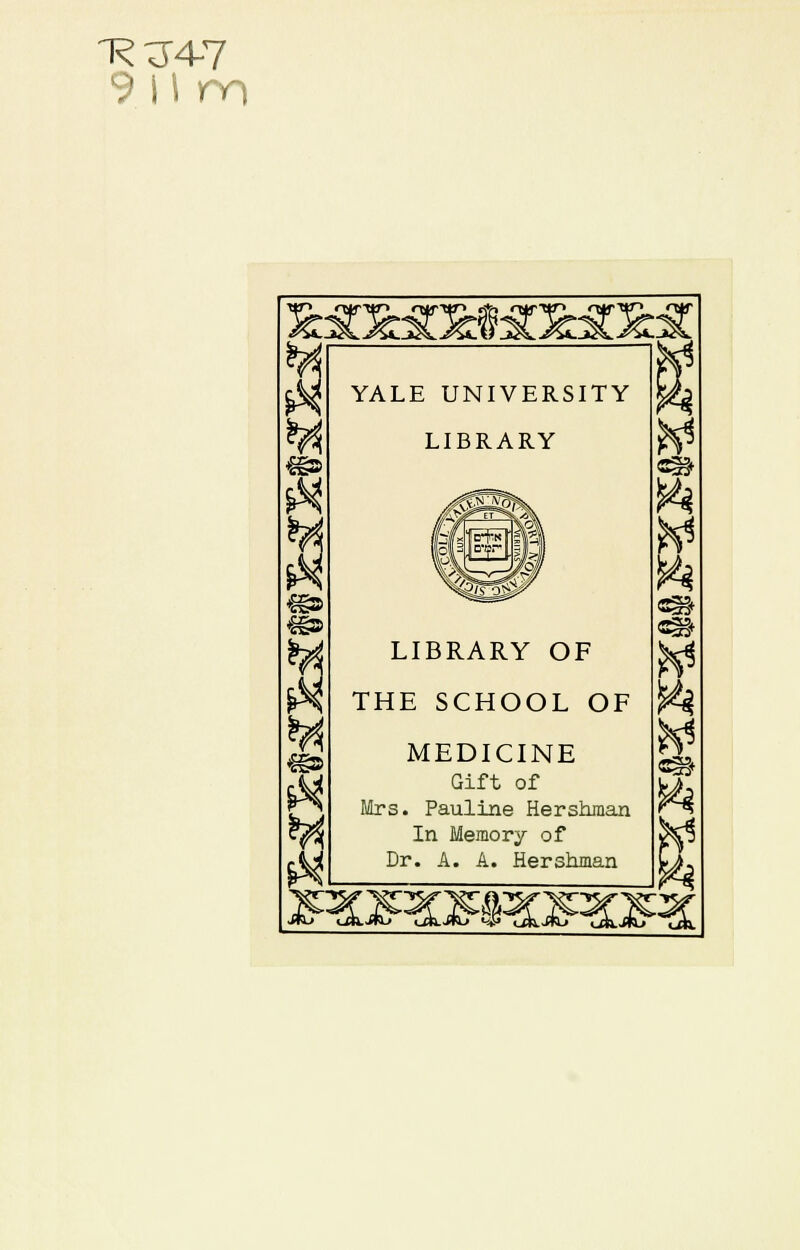 1^ 15-4-7 9 n rn *^ ^s> YALE UNIVERSITY LIBRARY LIBRARY OF THE SCHOOL OF MEDICINE Gift of Mrs. Pauline Hershman In Memory of Dr. A. A. Hershman ^ Sgj «» ^ ^* mi^sx:^^^^