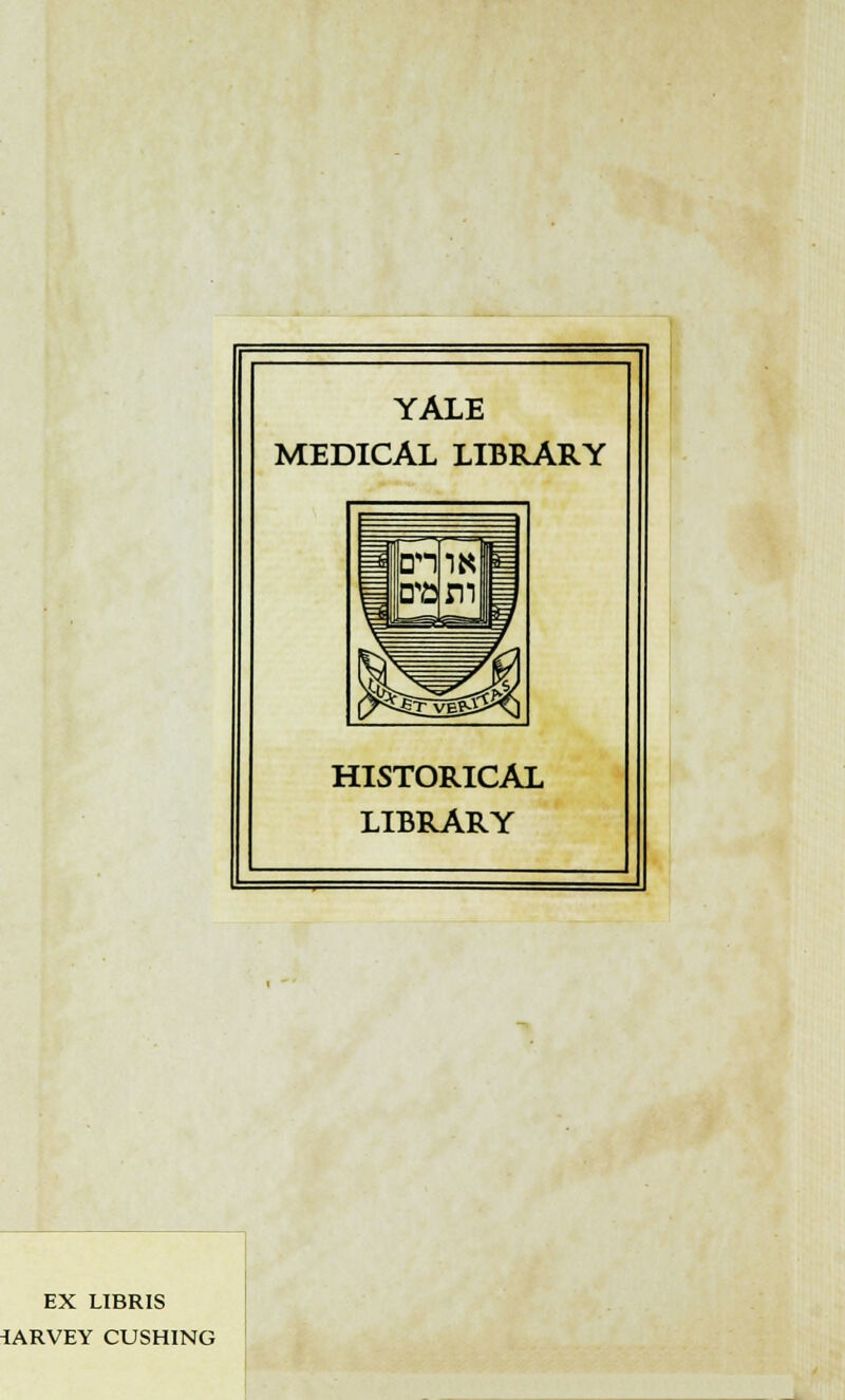 EX LIBRIS 1ARVEY CUSHING YALE MEDICAL LIBRARY HISTORICAL LIBRARY