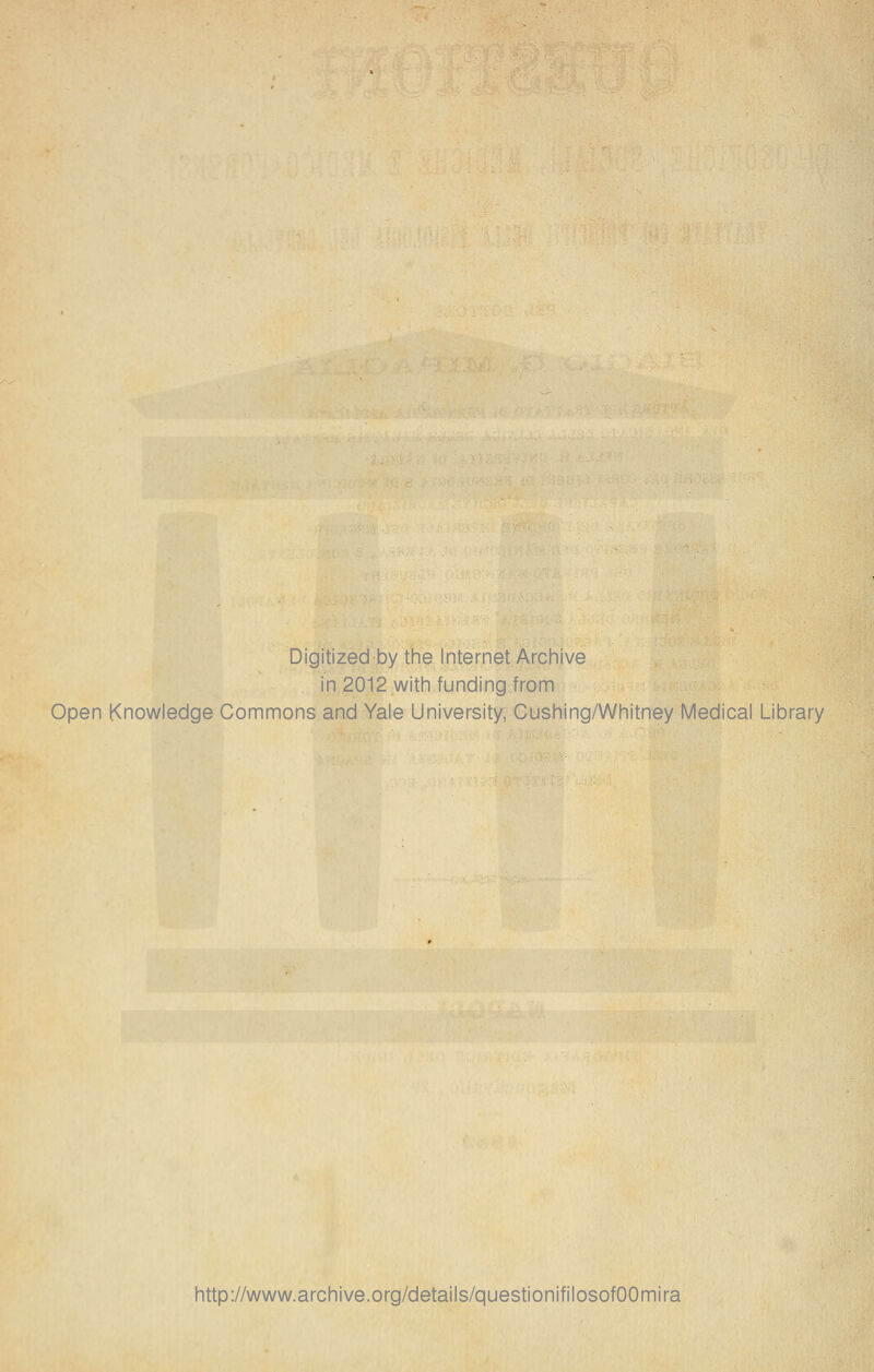 Digitized by the Internet Archive in 2012 with funding from Open Knowledge Commons and Yale University, Cushing/Whitney Medicai Library http://www.archive.org/details/questionifilosofOOmira