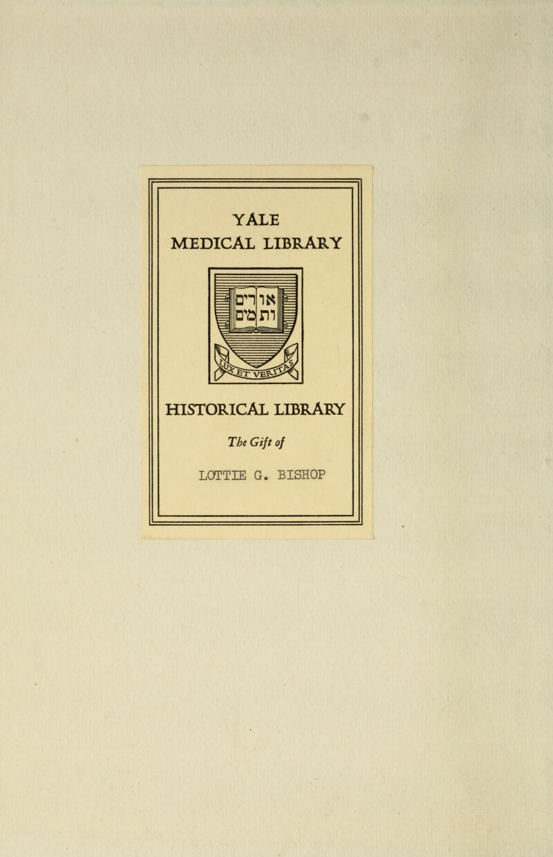 YALE MEDICAL LIBRARY HISTÓRICA! LIBRARY The Gift of LOTTEE G. BISHOP