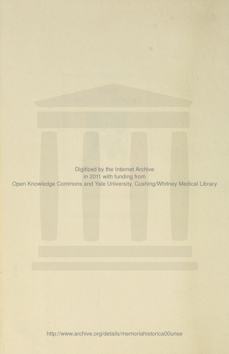 Digitized by the Internet Archive in 2011 with funding from Open Knowledge Commons and Yale University, Cushing/Whitney Medicai Library http://www.archive.org/details/memoriahistoricaQOunse