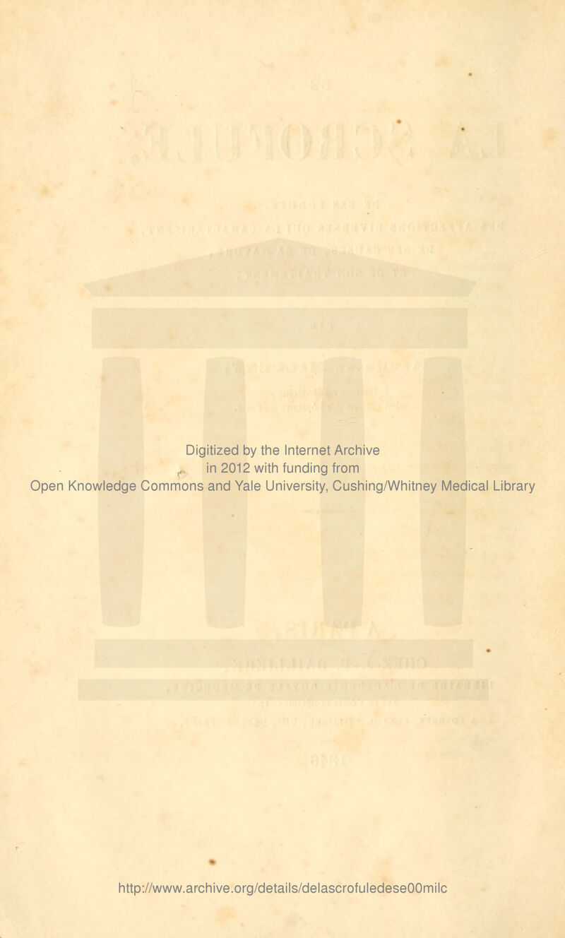 Digitized by the Internet Archive in 2012 with funding from Open Knowledge Commons and Yale University, Cushing/Whitney Médical Library http://www.archive.org/details/delascrofuledeseOOmilc