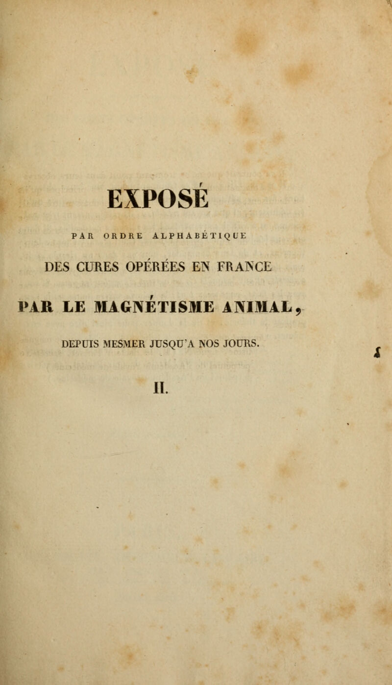 PAR ORDRE ALPHABETIQUE DES CURES OPÉRÉES EN FRANCE PAR LE MAGNÉTISME ANIMAL DEPUIS MESMER JUSQU'A NOS JOURS. II.