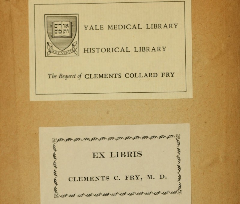 J-.- YALE MEDICAL LIBRARY HISTORICAL LIBRARY Tbe Bequest of CLEMENTS COLLARD FRY -;^^^^^^^^^^^^^^5 EX LIBRIS 5 | CLEMENTS C. FRY, M. D. )