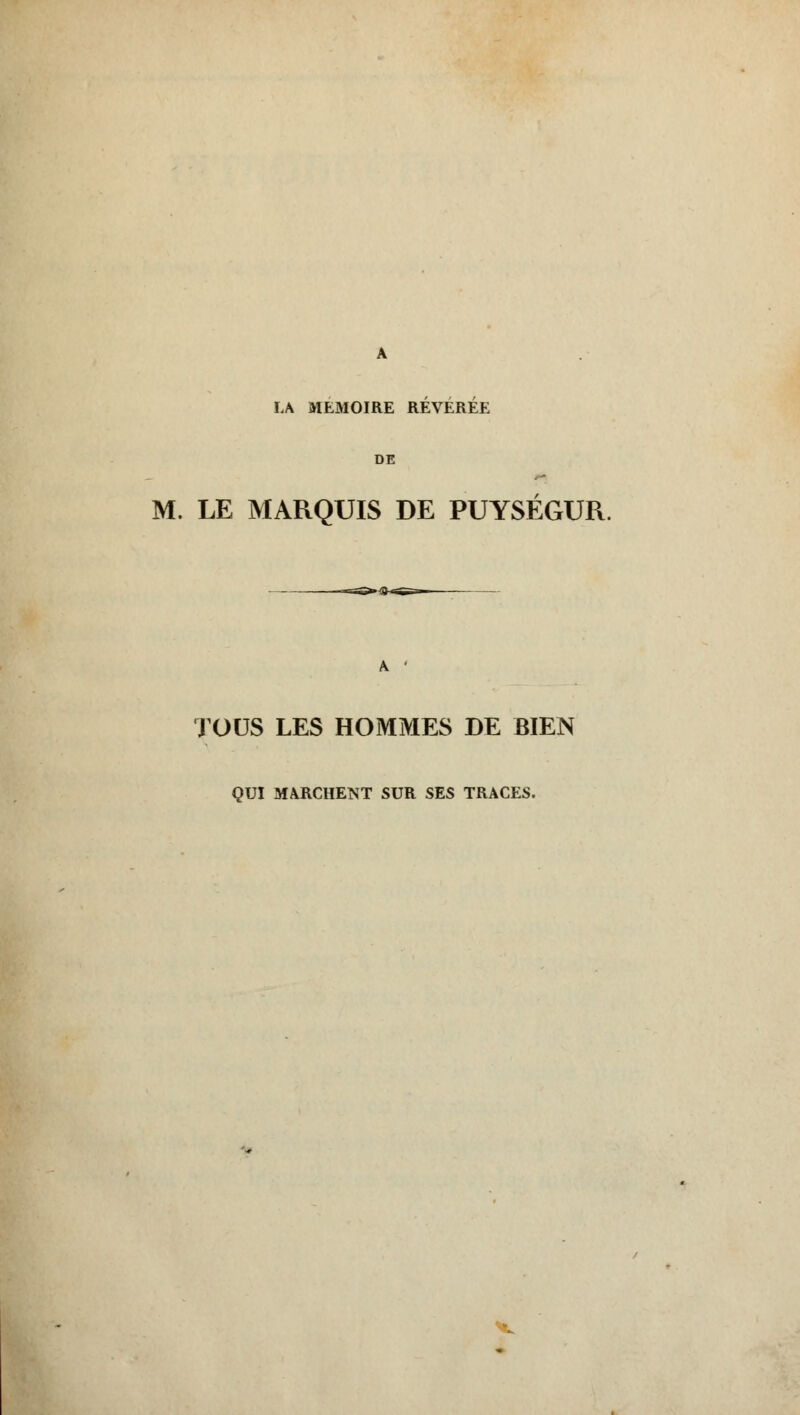 LA MEMOIRE REVEREE DE M. LE MARQUIS DE PUYSEGUR. TOUS LES HOMMES DE BIEN QUI MARCHENT SUR SES TRACES.