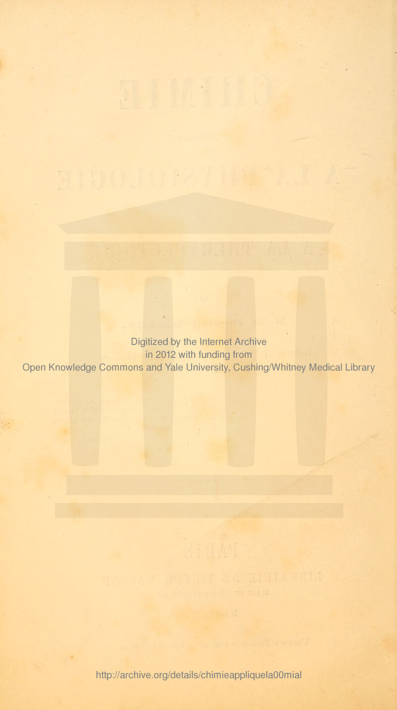 Digitized by the Internet Archive in 2012 with funding from Open Knowledge Commons and Yale University, Cushing/Whitney Médical Library http://archive.org/details/chimieappliquelaOOmial