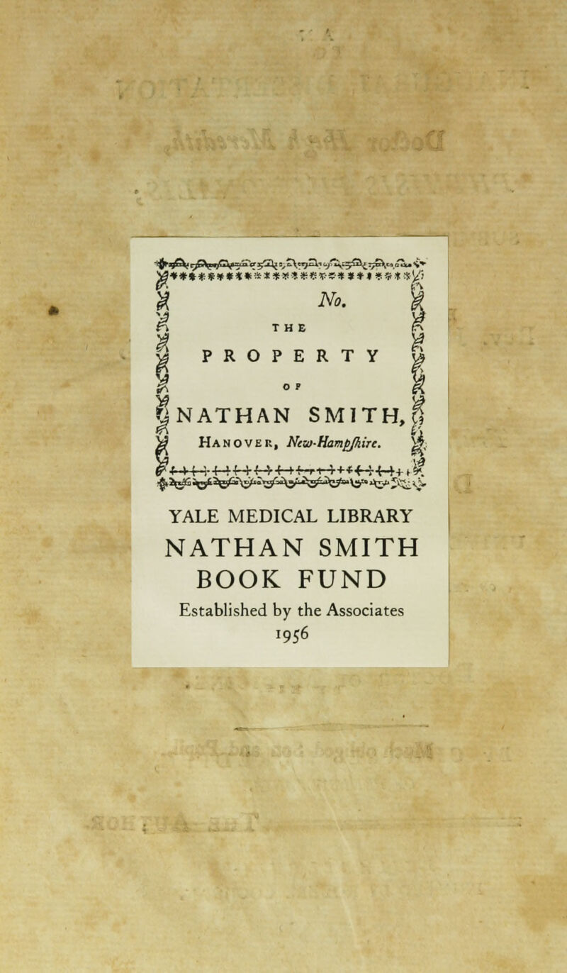 ft THE £? a PROPERTY y Inathan smith,! y Hanover, Netu-Ham^/kire. )|, ^•M-HHH-MMf-ri-++*<-5-4-++f^ YALE MEDICAL LIBRARY NATHAN SMITH BOOK FUND Established by the Associates 1956