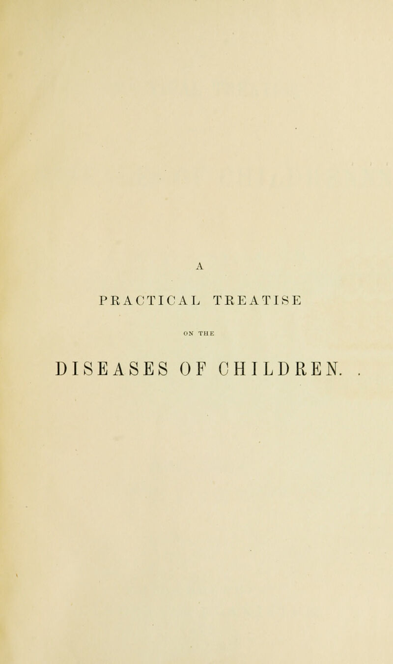 PRACTICAL TREATISE DISEASES OF CHILDREN.