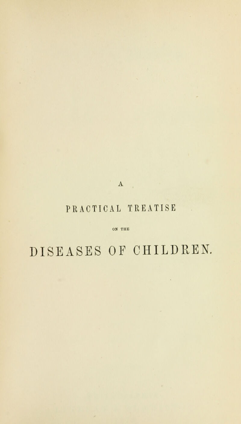 PRACTICAL TREATISE DISEASES OF CHILDREN.