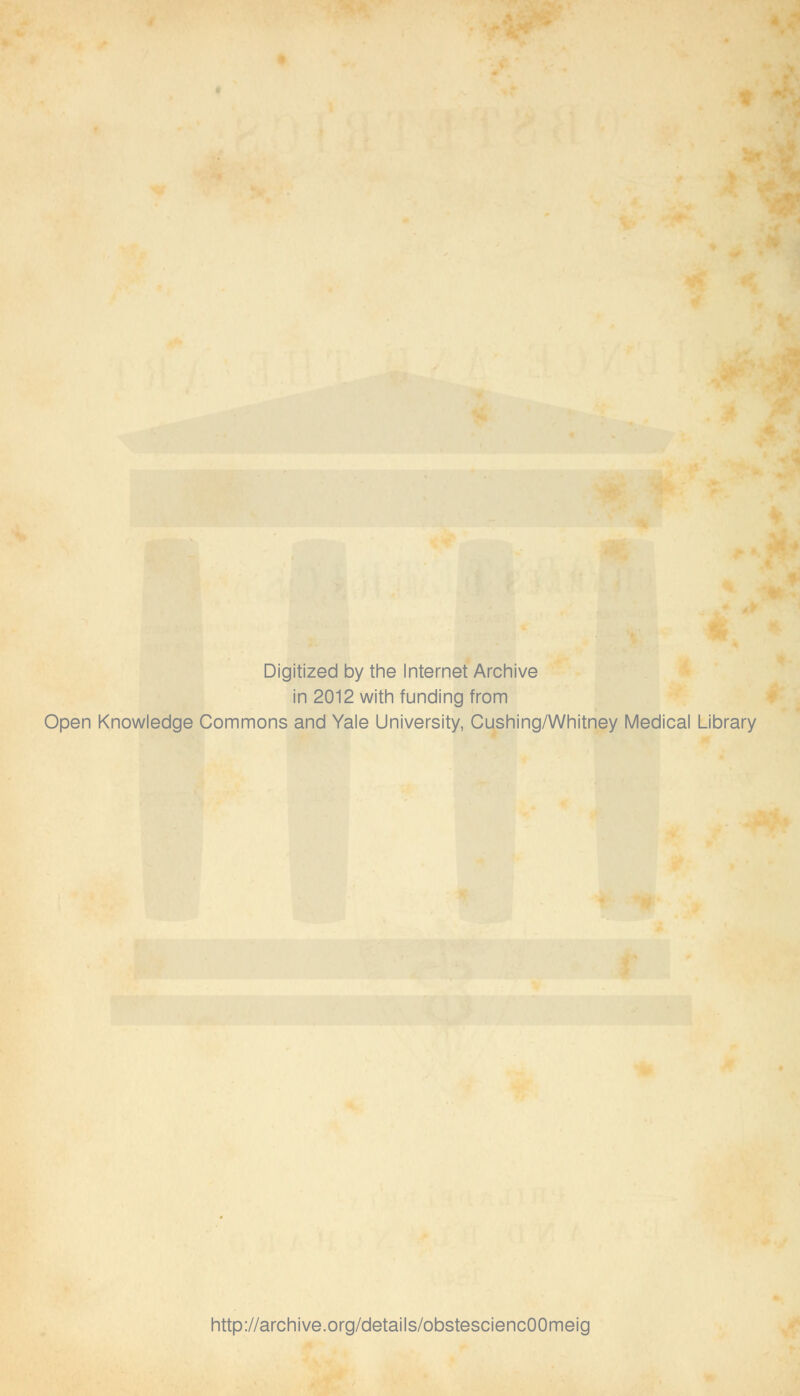 Digitized by the Internet Archive in 2012 with funding from Open Knowledge Commons and Yale University, Cushing/Whitney Medical Library http://archive.org/details/obstesciencOOmeig