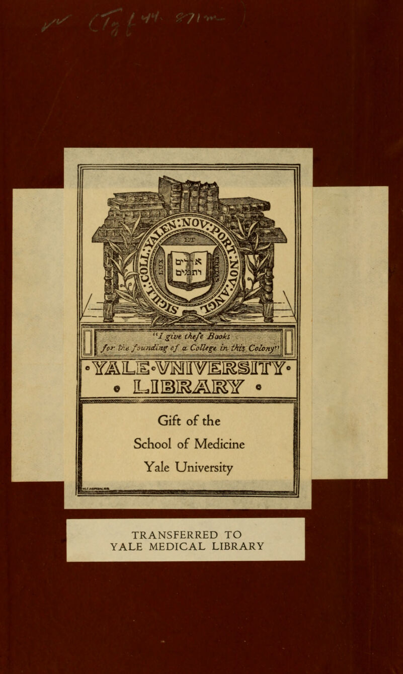 iCMJB*vMvi3Rainnr< Gift of the School of Medicine Yale University TRANSFERRED TO YALE MEDICAL LIBRARY