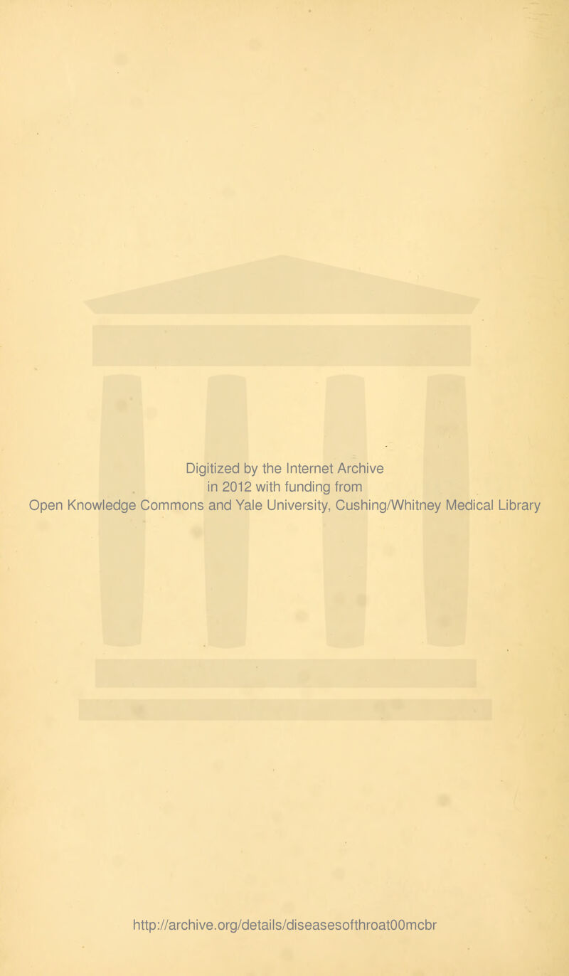 Digitized by the Internet Archive in 2012 with funding from Open Knowledge Commons and Yale University, Cushing/Whitney Medical Library http://archive.org/details/diseasesofthroatOOmcbr