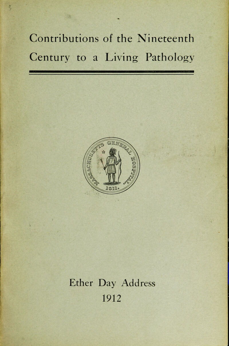 Contributions of the Nineteenth Century to a Living Pathology Ether Day Address 1912