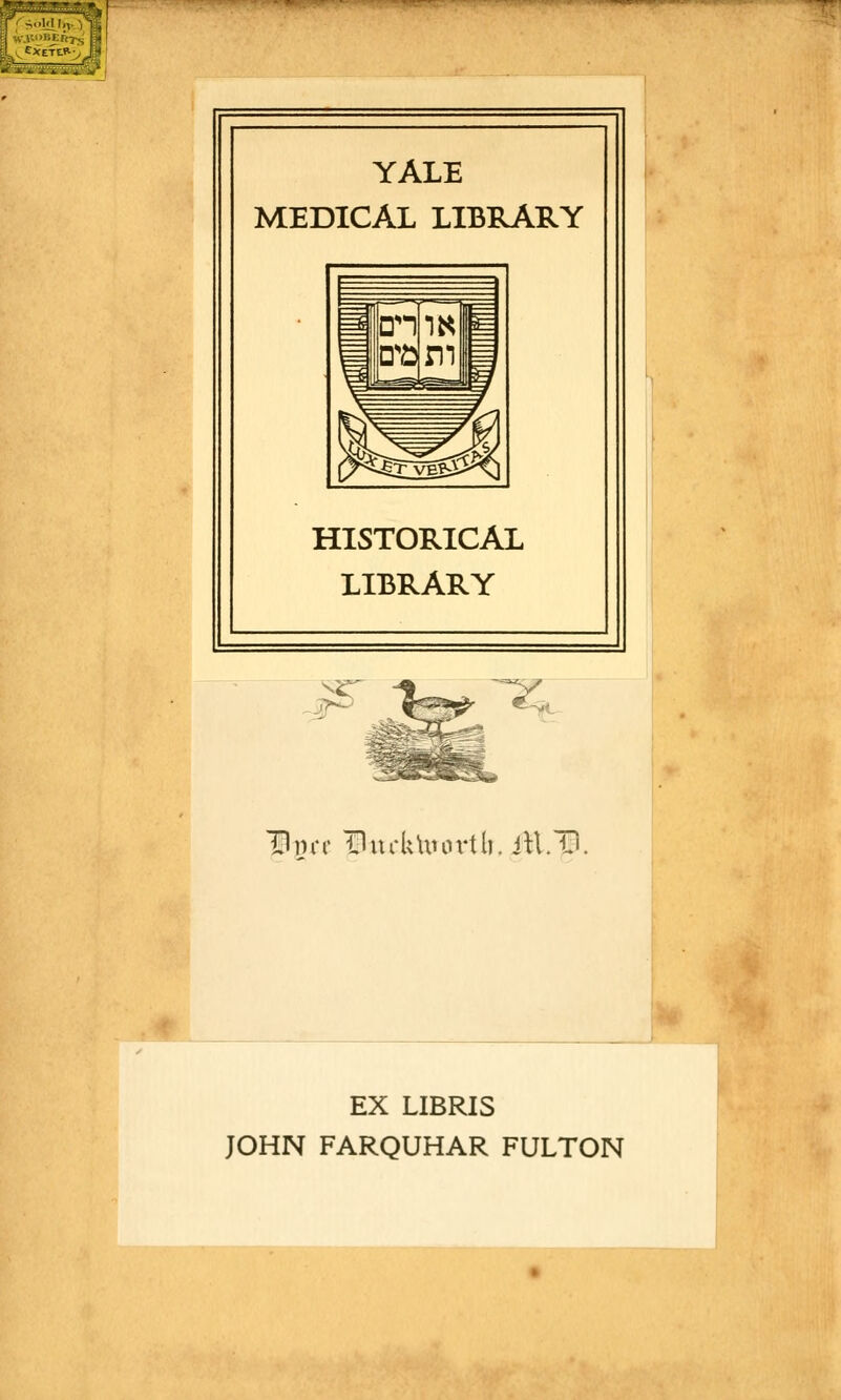 i'i-«1 YALE MEDICAL LIBRARY HISTORICAL LIBRARY ~§va tlm-k\uovtti.iU.r«. EX LIBRIS JOHN FARQUHAR FULTON